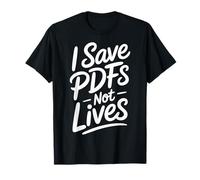 I Save PDFs Not Lives Office Humor Tech Desk Computer |- Camiseta