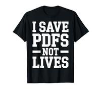 I Save PDFs Not Lives Office Humor Tech Desk Computer |- Camiseta