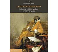 I savi e gli ignoranti. Dialogo del pubblico con l'arte (XVI-XVIII secolo) (Fuori collana)