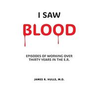 I Saw BLOOD: EPISODES OF WORKING OVER 30 YEARS IN THE E.R.