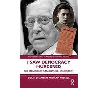 I Saw Democracy Murdered: The Memoir of Sam Russell, Journalist (Routledge Studies in Radical History and Politics)