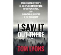 I Saw It Out There, Volume 3: Terrifying True Stories of Unexplained Encounters, Cryptid Sightings, and Paranormal Horrors in the Wilderness