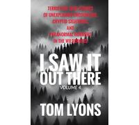 I Saw It Out There, Volume 4: Terrifying True Stories of Unexplained Encounters, Cryptid Sightings, and Paranormal Horrors in the Wilderness
