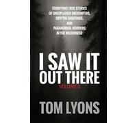 I Saw It Out There, Volume 8: Terrifying True Stories of Unexplained Encounters, Cryptid Sightings, and Paranormal Horrors in the Wilderness