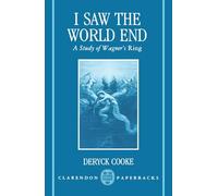 I Saw the World End: A Study of Wagner's Ring (Clarendon Paperbacks): A Study of Wagner's ^IRing^R