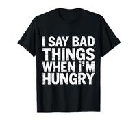 I Say Bad Things When I'm Hungry Hanger Issue Food |- Camiseta