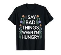 I Say Bad Things When I'm Hungry Hanger Issue Food - Camiseta