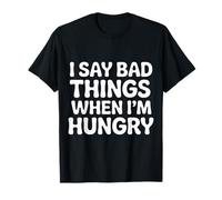 I Say Bad Things When I'm Hungry Hanger Issue Food - Camiseta