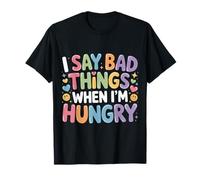 I Say Bad Things When I'm Hungry Hanger Issue Food - Camiseta