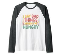 I Say Bad Things When I'm Hungry Hanger Issue Food - Camiseta Manga Raglan