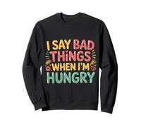 I Say Bad Things When I'm Hungry Hanger Issue Food - Sudadera