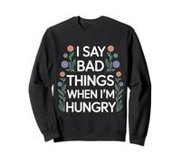 I Say Bad Things When I'm Hungry Hanger Issue Food - Sudadera
