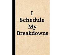 I Schedule My Breakdowns: Funny Notebook For Every Day Chaos - Great For Gifts: A Hilarious 6x9 Blank Journal for Women, Men, Coworkers, Students & Anyone Barely Holding It Together