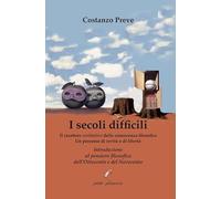 I secoli difficili. Il carattere veritativo della conoscenza filosofica: un percorso di verità e di libertà. Introduzione al pensiero filosofico dell’Ottocento e del Novecento (Il giogo)
