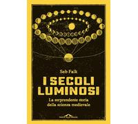 I secoli luminosi. La sorprendente storia della scienza medievale (Saggi)