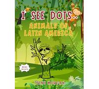 I See Dots: Animals of Latin America: Dot-to-Dot & Coloring Book for Kids Ages 7+ | Fun Educational Animal Activity Book