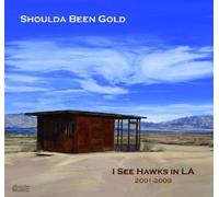 I See Hawks in l.a. - The Shoulda Been Gold 2001-2009