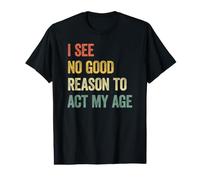 I See No Good Reason To Act My Age Camiseta gráfica económica