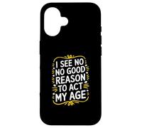 I See No Good Reason To Act My Age - Divertida Cita sarcástica Carcasa para iPhone 16