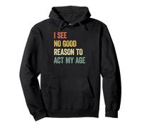 I See No Good Reason To Act My Age Sudadera con Capucha