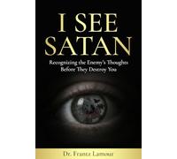 I SEE SATAN: Recognizing the Enemy's Thoughts Before They Destroy You