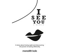 I See You: A Memoir: A Story of Losing Sight and Learning to See Life Differently