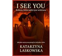 I see You - Kobieta, która widzi i jest widziana: Jak jeden mężczyzna pomógł mi odzyskać siebie