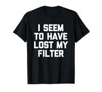 I Seem To Have Lost My Filter - Divertida Novedad sarcástica Camiseta
