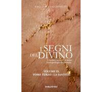 I segni del divino - VOLUME IX - TOMO TERZO LA SANTITA': L’uomo, terreno e seme. Antropologia dei semeia tra Bibbia, storia e santità (Fede e cultura)