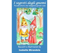 I SEGRETI DEGLI GNOMI: Piccole storie che insegnano grandi cose