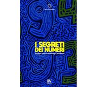 I SEGRETI DEI NUMERI: Viaggio nella numerologia moderna