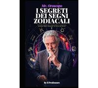 I SEGRETI DEI SEGNI ZODIACALI: Tecniche segrete per comprendere e conquistare qualsiasi segno zodiacale, sia uomo che donna.
