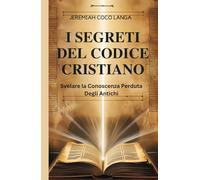 I Segreti del Codice Cristiano: Svelare la Conoscenza Perduta Degli Antichi