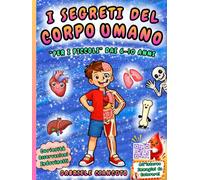 I Segreti del Corpo Umano: un viaggio dentro di noi alla scoperta della macchina perfetta - Libro per bambini 6-10 anni per esplorare tutti gli apparati in modo semplice e divertente
