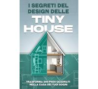 I segreti del design delle tiny house: Trasforma 200 piedi quadrati nella casa dei tuoi sogni