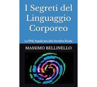 I Segreti del Linguaggio Corporeo: La PNL Applicata alla Vendita Reale (I SEGRETI DEL VENDITORE DI SUCCESSO)