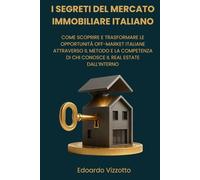 I Segreti del Mercato Immobiliare Italiano: come scoprire e trasformare le Opportunità Off-Market Italiane attraverso il Metodo e la Competenza di chi conosce il Real Estate dall’Interno