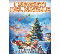 I Segreti del Natale: 25 favole di Natale per bambini dai 3 agli 8 anni: storie illustrate a colori per scoprire le emozioni e i valori del Natale