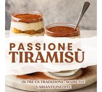 I Segreti del Tiramisù: Ricette tradizionali e creative di tiramisù: facili, light, senza glutine, senza zucchero e perfette anche per bambini. Il dessert italiano in tutte le sue forme.