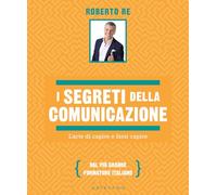 I segreti della comunicazione. L'arte di capire e farsi capire (Straordinariamente)
