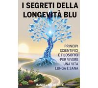 I Segreti della Longevità Blu: Principi Scientifici e Filosofici per Vivere una Vita Lunga e Sana