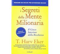 I segreti della mente milionaria. Conoscere a fondo il gioco interiore della ricchezza