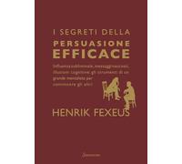 I segreti della persuasione efficace. Influenza subliminale, messaggi nascosti, illusioni cognitive: gli strumenti di un grande mentalista per convincere gli altri (Varia)