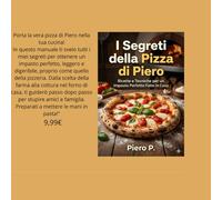 I Segreti della Pizza di Piero: Guida pratica da zero a pizzaiolo: i segreti per la vera pizza fatta in casa.