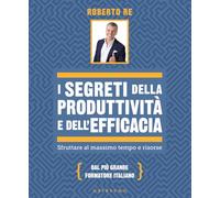 I segreti della produttività e dell'efficacia. Sfruttare al massimo tempo e risorse (Straordinariamente)