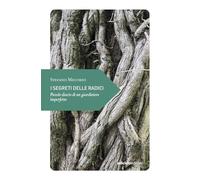 I segreti delle radici. Piccolo diario di un giardiniere imperfetto (Piccola filosofia di viaggio)