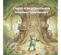 I Segreti di Borgo Querciaverde - Le storie dei Topini gentili: Armandino il Topino Calciatore - Dolce Favola della Buonanotte Illustrata a Colori - 3 - 6 anni