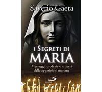 I segreti di Maria. Messaggi, profezie e misteri delle apparizioni mariane (Dimensioni dello spirito)