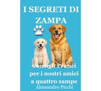 I Segreti Di Zampa: Consigli Pratici per l'amico a quattro zampe