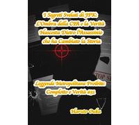 I Segreti Svelati di JFK: L'Ombra della CIA e la Verità Nascosta Dietro l'Assassinio che ha Cambiato la Storia (Leggende Metropolitane Proibite: Complotto e Verità #)